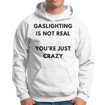 Gaslighting Is Not Real Youre Just Crazy Lonely People Hoodie | Mazezy
