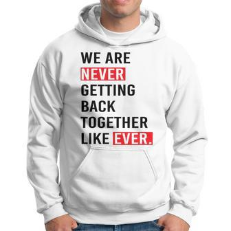 We Are Never Getting Back Together Like Ever Hoodie | Mazezy AU
