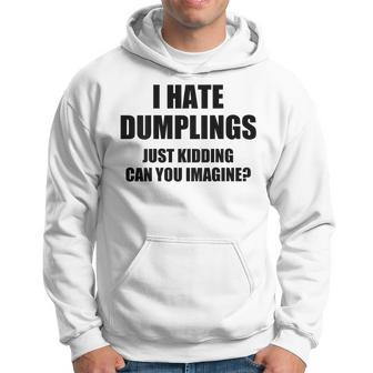 I Hate Dumplings Just Kidding Can You Imagine Hoodie - Seseable