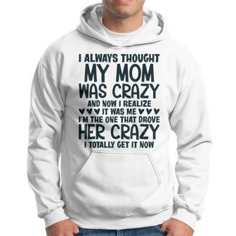I Always Thought My Mom Was Crazy I Realized It Was Me Gifts For Mom Funny Gifts Hoodie | Mazezy