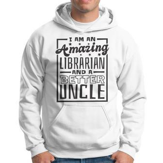 I Am An Amazing Librarian And A Better Uncle Book Lover Gift For Mens Hoodie | Mazezy