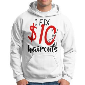 I Fix 10 Dollar Haircuts Funny Hairstylist Barber Gift Ideas Hoodie | Mazezy