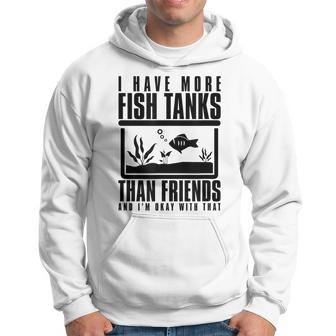 I Have More Fish Tanks Than Friends And Im Okay With That Hoodie - Thegiftio UK