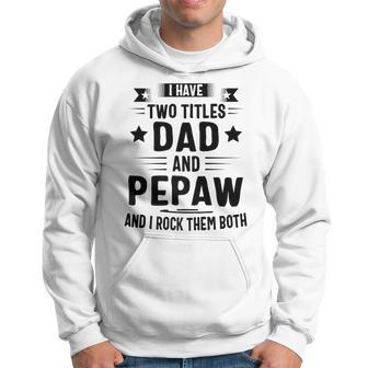 I Have Two Titles Dad And Pepaw And I Rock Them Both Hoodie | Mazezy