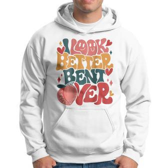 I Look Better Bent Over Funny Saying Groovy On Back Hoodie - Seseable