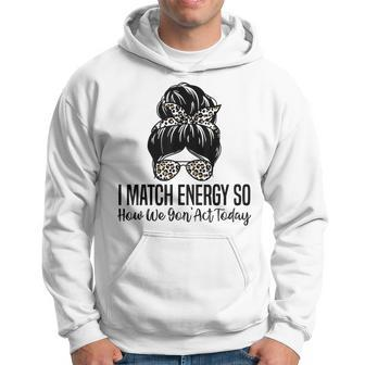 I Match Energy So How We Gon Act Today Funny Sarcasm Quotes Hoodie | Mazezy DE