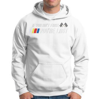 If You Aint First Youre Last Funny Motor Racer Gift Gift For Women Hoodie - Thegiftio UK