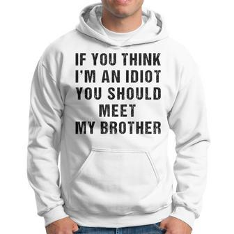 If You Think Im An Idiot You Should Meet My Brother Funny Funny Gifts For Brothers Hoodie | Mazezy