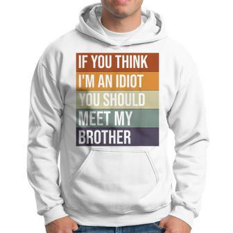 If You Think Im An Idiot You Should Meet My Brother Humor Funny Gifts For Brothers Hoodie | Mazezy
