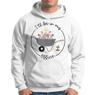 Ill Be In My Office Garden Funny Distressed Gardening Hoodie | Mazezy