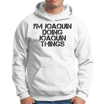 Im Joaquin Doing Joaquin Things Name Funny Birthday Gift Hoodie | Mazezy