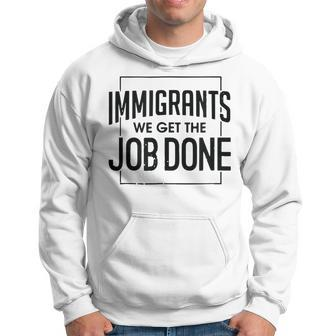 Immigrants We Get The Job Done Graphics Hoodie | Mazezy