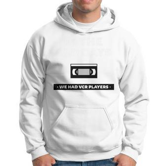 In The Old Days We Had Vcrs Funny 90S Humor 90S Vintage Designs Funny Gifts Hoodie | Mazezy