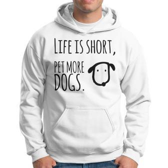 Life Is Short- Pet More Dogs Funny Dog Lover Design Hoodie - Thegiftio UK
