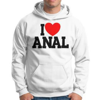I Love Anal Inappropriate Humor Adult I Love Anal Hoodie - Monsterry UK