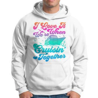 I Love It When Were Cruising Together Family Cruise Matching Hoodie - Monsterry UK