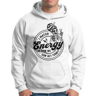 I Match Energy So How We Gon' Act Today Skull Positive Quote Hoodie | Mazezy AU
