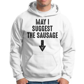 May I Suggest The Sausage Gift Funny Inappropriate Humor  Hoodie