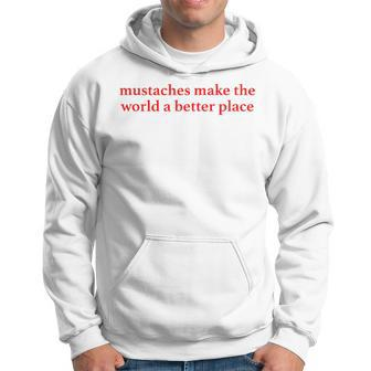 Mustaches Make The World A Better Place Funny Mustache Lover Hoodie | Mazezy