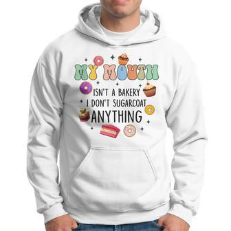 My Mouth Isnt A Bakery I Dont Sugarcoat Anything Funny Hoodie | Mazezy