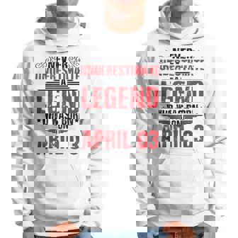 Never Underestimate A Legend Who Was Born On April 03 To Me Hoodie | Mazezy