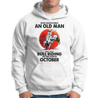 Never Underestimate An Old Man Bull Riding Born In October Old Man Funny Gifts Hoodie | Mazezy
