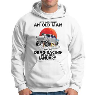 Never Underestimate An Old Man Drag Racing Born In January Hoodie - Seseable