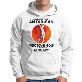 Never Underestimate An Old Man Loves Golf Born In January Gift For Mens Hoodie - Seseable