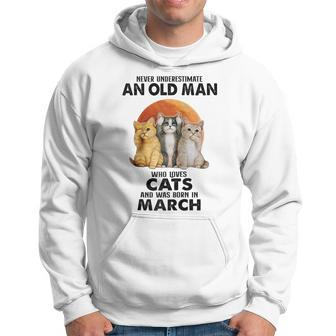 Never Underestimate An Old Man Who Loves Cats Born In March Hoodie - Seseable