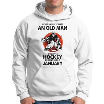 Never Underestimate An Old Man Who Loves Hockey January Hoodie - Seseable