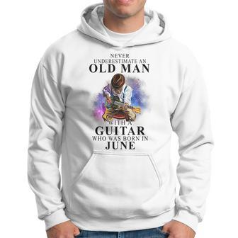 Never Underestimate An Old Man With A Guitar Born In June Gift For Mens Hoodie - Seseable