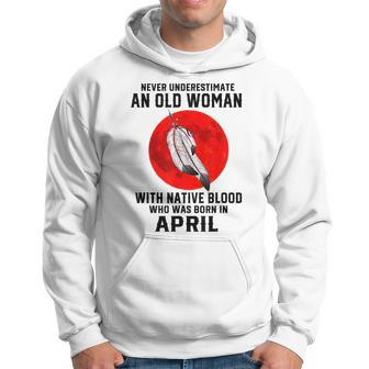 Never Underestimate An Old Woman With Native Blood April Old Woman Funny Gifts Hoodie | Mazezy