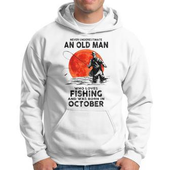 Never Underestimate Old Man Who Love Fishing Born In October Hoodie - Seseable