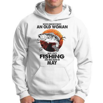 Never Underestimate Old Woman Loves Fishing Born In May Hoodie - Seseable