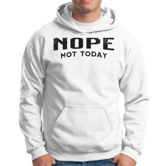 Nope Not Today Hoodie - Seseable