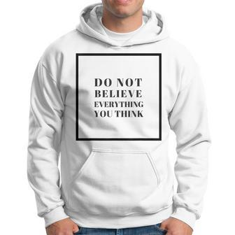 Do Not Believe Everything You Think Hoodie | Mazezy
