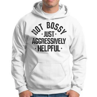 Not Bossy Just Aggressively Helpful Funny Hoodie | Mazezy