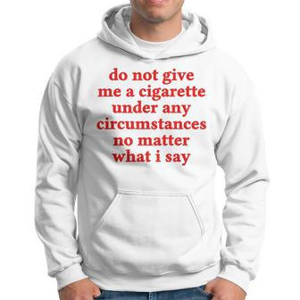 Do Not Give Me A Cigarette Under Any Circumstances Hoodie | Mazezy