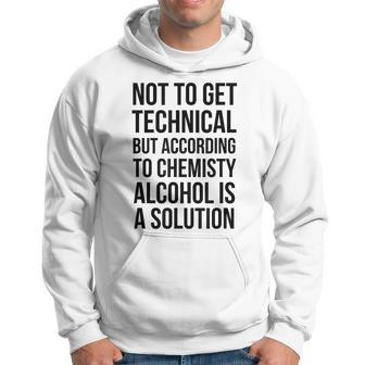 Not To Get Technical According Chemistry Alcohol Solution Hoodie | Mazezy