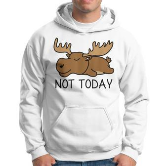 Not Today Lazy Moose Hoodie | Mazezy