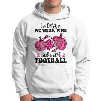In October We Wear Pink And Watch Football Breast Cancer Hoodie - Monsterry
