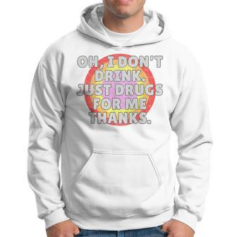 Oh I Dont Drink Just Drugs For Me - Funny Anti Alcohol Hoodie | Mazezy