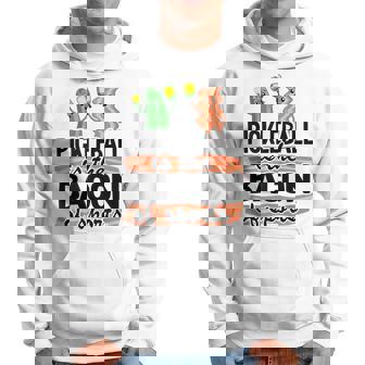 Pickleball Is The Bacon Of Sports Pickle Ball Dad Pickleball Hoodie | Mazezy