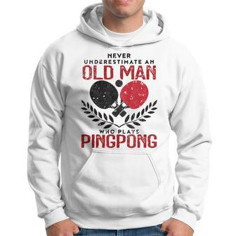 Ping Pong Never Underestimate An Old Man Table Tennis Gift For Mens Hoodie | Mazezy