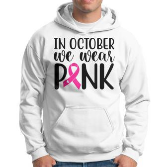 Pink In October We Wear Pink Breast Cancer Awareness Support Hoodie - Seseable