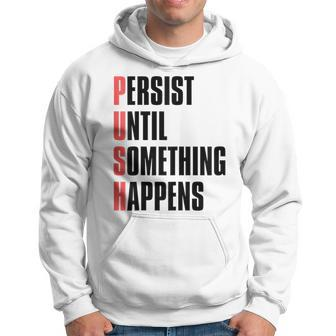 Push Persist Until Something Happens Inspirational Quote Hoodie | Mazezy AU