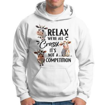 Relax Were All Crazy Its Not A Competition Cow Hoodie | Mazezy