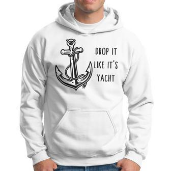 Sailing Drop It Like Its Yacht Anchor Captain Sailor Yacht Hoodie | Mazezy