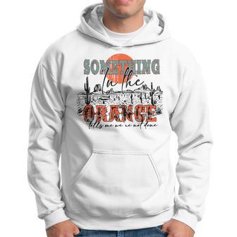 Something In The Orange Western Desert Music Country Hoodie - Thegiftio UK