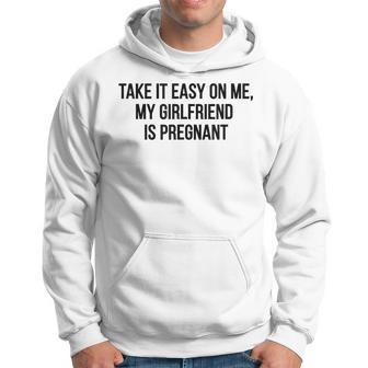 Take It Easy On Me My Girlfriend Is Pregnant Funny Dad Funny Gifts For Dad Hoodie | Mazezy